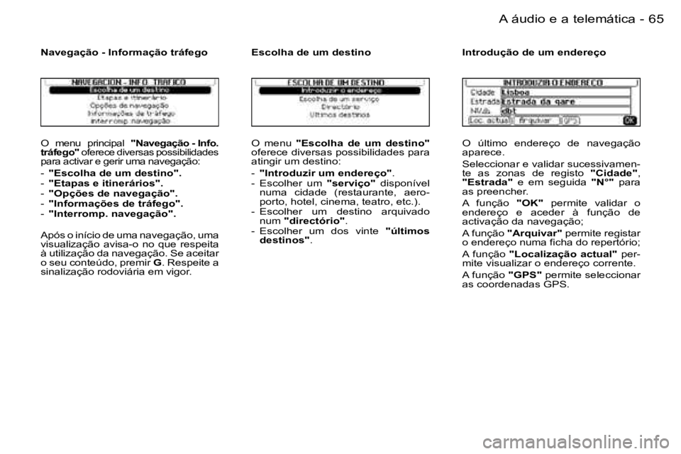 PEUGEOT 206 2006.5  Manual de utilização (in Portuguese) �6�5
�-�A� �á�u�d�i�o� �e� �a� �t�e�l�e�m�á�t�i�c�a
�O�  �m�e�n�u�  �p�r�i�n�c�i�p�a�l� �"�N�a�v�e�g�a�ç�ã�o� �-� �I�n�f�o�.� �t�r�á�f�e�g�o�"� �o�f�e�r�e�c�e� �d�i�v�e�r�s�a�s� �p�o�s�s�