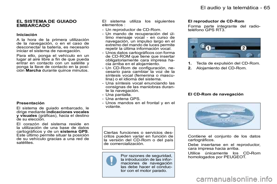 PEUGEOT 206 2006  Manual del propietario (in Spanish) �6�5
�-�E�l� �a�u�d�i�o� �y� �l�a� �t�e�l�e�m�á�t�i�c�a
�E�L� �S�I�S�T�E�M�A� �D�E� �G�U�I�A�D�O�  
�E�M�B�A�R�C�A�D�O
�I�n�i�c�i�a�c�i�ó�n 
�A�  �l�a�  �h�o�r�a�  �d�e�  �l�a�  �p�r�i�m�e�r�a�  �u�