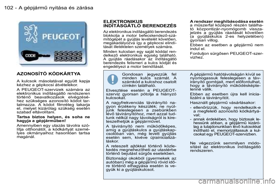PEUGEOT 206 2006  Kezelési útmutató (in Hungarian) �A� �g�é�p�j�á�r�mC� �n�y�i�t�á�s�a� �é�s� �z�á�r�á�s�a�1�0�2 �-
�E�L�E�K�T�R�O�N�I�K�U�S�  
�I�N�D�Í�T�Á�S�G�Á�T�L�Ó� �B�E�R�E�N�D�E�Z�É�S
�A�z� �e�l�e�k�t�r�o�n�i�k�u�s� �i�n�d�í�t�á�s