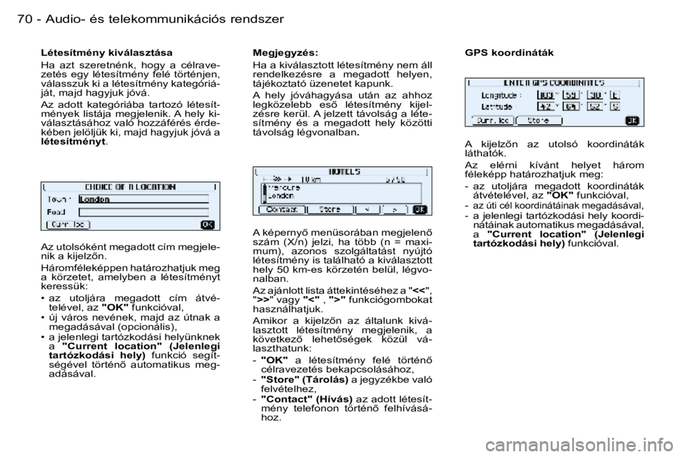 PEUGEOT 206 2006  Kezelési útmutató (in Hungarian) �7�0 �-�A�u�d�i�o�-� �é�s� �t�e�l�e�k�o�m�m�u�n�i�k�á�c�i�ó�s� �r�e�n�d�s�z�e�r
�A�z� �u�t�o�l�s�ó�k�é�n�t� �m�e�g�a�d�o�t�t� �c�í�m� �m�e�g�j�e�l�e�- 
�n�i�k� �a� �k�i�j�e�l�z5�n�. 
�H�á�r�o�