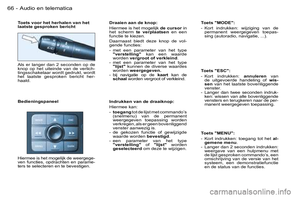 PEUGEOT 206 2006  Instructieboekje (in Dutch) �6�6 �-�A�u�d�i�o� �e�n� �t�e�l�e�m�a�t�i�c�a
�T�o�e�t�s� �v�o�o�r� �h�e�t� �h�e�r�h�a�l�e�n� �v�a�n� �h�e�t�  
�l�a�a�t�s�t�e� �g�e�s�p�r�o�k�e�n� �b�e�r�i�c�h�t 
�A�l�s�  �e�r�  �l�a�n�g�e�r�  �d�a�
