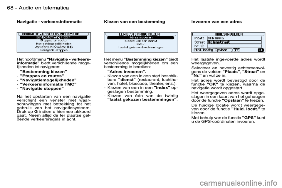 PEUGEOT 206 2006  Instructieboekje (in Dutch) �6�8 �-�A�u�d�i�o� �e�n� �t�e�l�e�m�a�t�i�c�a
�H�e�t� �h�o�o�f�d�m�e�n�u� �"�N�a�v�i�g�a�t�i�e� �-� �v�e�r�k�e�e�r�s�-
�i�n�f�o�r�m�a�t�i�e�" �  �b�i�e�d�t�  �v�e�r�s�c�h�i�l�l�e�n�d�e�  �m�o�
