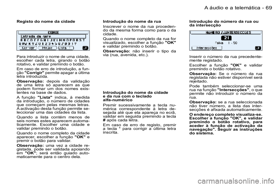 PEUGEOT 206 2006  Manual de utilização (in Portuguese) �6�9
�-�A� �á�u�d�i�o� �e� �a� �t�e�l�e�m�á�t�i�c�a
�P�a�r�a� �i�n�t�r�o�d�u�z�i�r� �o� �n�o�m�e� �d�e� �u�m�a� �c�i�d�a�d�e�,�  
�e�s�c�o�l�h�e�r�  �c�a�d�a�  �l�e�t�r�a�,�  �g�i�r�a�n�d�o�  �o�  �