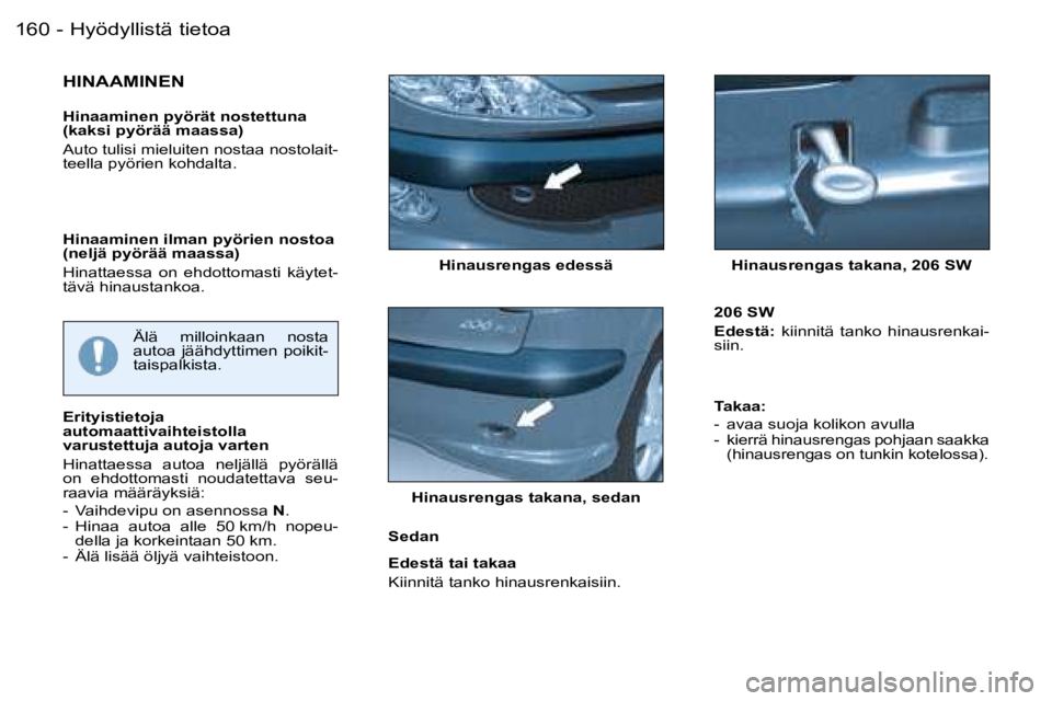 PEUGEOT 206 2006  Omistajan Käsikirja (in Finnish) �H�y�ö�d�y�l�l�i�s�t�ä� �t�i�e�t�o�a�1�6�0 �-
�H�i�n�a�u�s�r�e�n�g�a�s� �e�d�e�s�s�ä �H�i�n�a�u�s�r�e�n�g�a�s� �t�a�k�a�n�a�,� �2�0�6� �S�W
�H�I�N�A�A�M�I�N�E�N
�H�i�n�a�a�m�i�n�e�n� �p�y�ö�r�ä�t