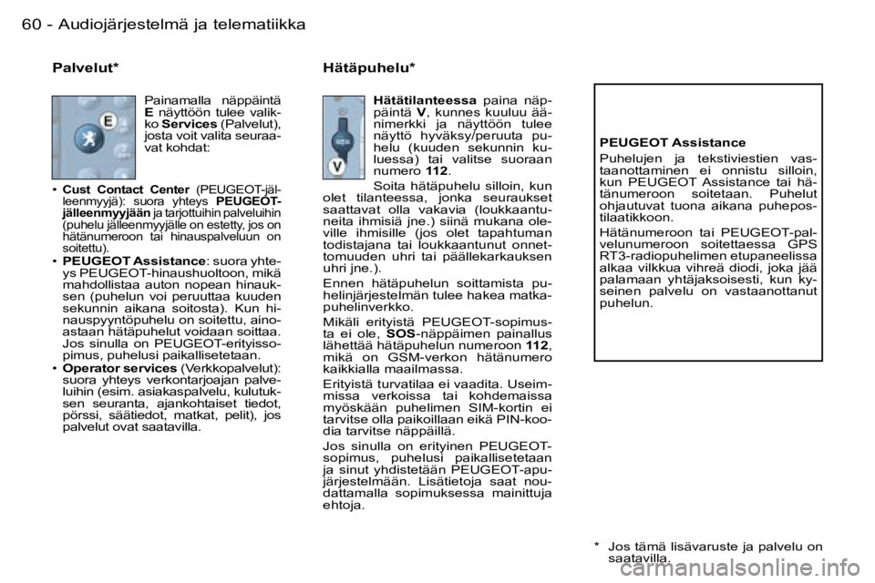 PEUGEOT 206 2006  Omistajan Käsikirja (in Finnish) �6�0 �-�A�u�d�i�o�j�ä�r�j�e�s�t�e�l�m�ä� �j�a� �t�e�l�e�m�a�t�i�i�k�k�a
�P�a�l�v�e�l�u�t�*
�P�a�i�n�a�m�a�l�l�a�  �n�ä�p�p�ä�i�n�t�ä�  �E�  �n�ä�y�t�t�ö�ö�n�  �t�u�l�e�e�  �v�a�l�i�k�-
�k�o�  