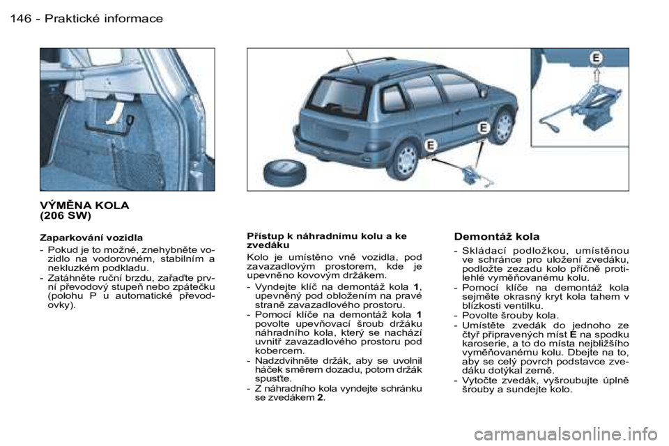 PEUGEOT 206 2006  Návod na použití (in Czech) �P�r�a�k�t�i�c�k�é� �i�n�f�o�r�m�a�c�e�1�4�6 �-
�P9�í�s�t�u�p� �k� �n�á�h�r�a�d�n�í�m�u� �k�o�l�u� �a� �k�e�  
�z�v�e�d�á�k�u 
�K�o�l�o�  �j�e�  �u�m�í�s�t)�n�o�  �v�n)�  �v�o�z�i�d�l�a�,�  �