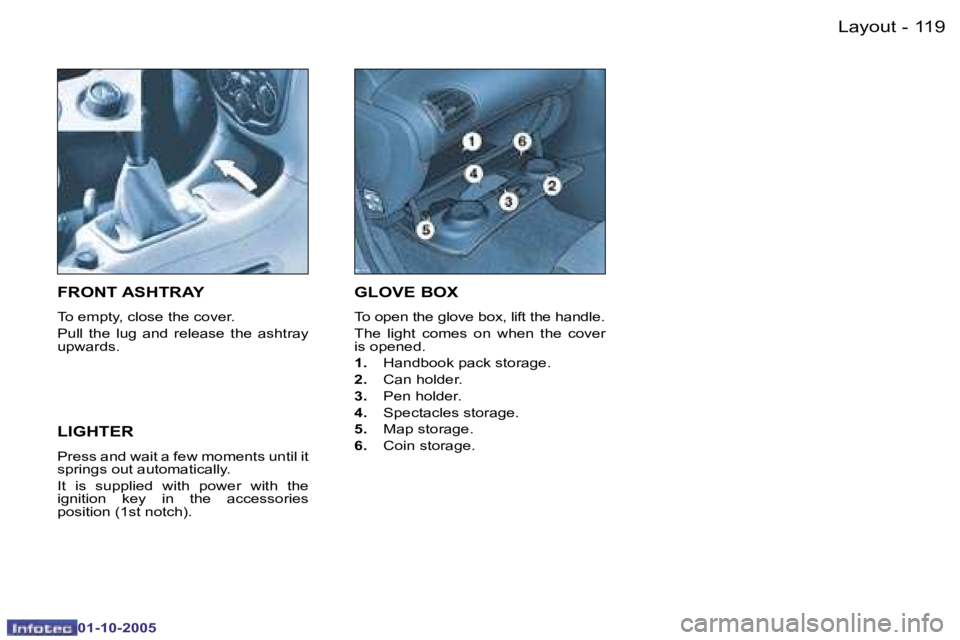 PEUGEOT 206 2005.5  Owners Manual �L�a�y�o�u�t�1�1�8 �-
�0�1�-�1�0�-�2�0�0�5
�1�1�9�L�a�y�o�u�t�-
�0�1�-�1�0�-�2�0�0�5
�G�L�O�V�E� �B�O�X� 
�T�o� �o�p�e�n� �t�h�e� �g�l�o�v�e� �b�o�x�,� �l�i�f�t� �t�h�e� �h�a�n�d�l�e�. 
�T�h�e�  �l�i�