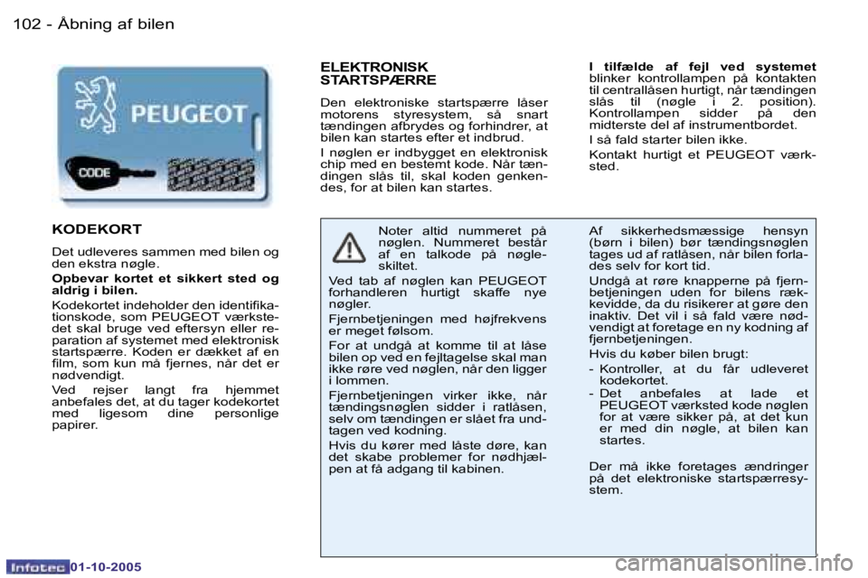 PEUGEOT 206 2005.5  Brugsanvisning (in Danish) �Å�b�n�i�n�g� �a�f� �b�i�l�e�n�1�0�2 �-
�0�1�-�1�0�-�2�0�0�5
�1�0�3�Å�b�n�i�n�g� �a�f� �b�i�l�e�n�-
�0�1�-�1�0�-�2�0�0�5
�E�L�E�K�T�R�O�N�I�S�K�  
�S�T�A�R�T�S�P�Æ�R�R�E
�D�e�n�  �e�l�e�k�t�r�o�n�i