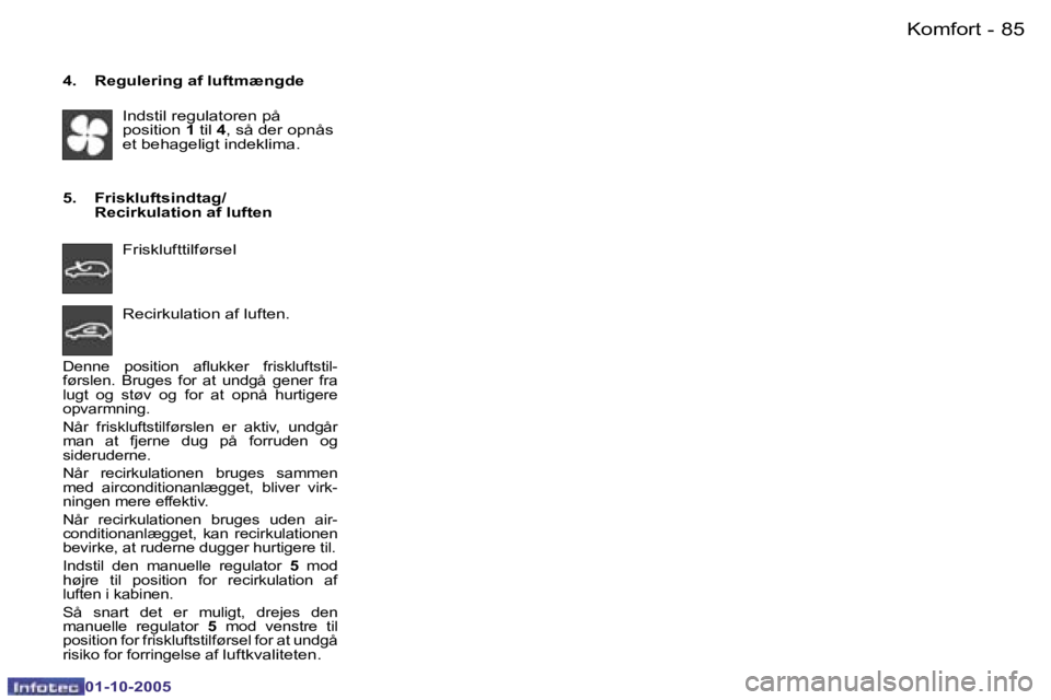 PEUGEOT 206 2005.5  Brugsanvisning (in Danish) �K�o�m�f�o�r�t�8�4 �-
�0�1�-�1�0�-�2�0�0�5
�8�5�K�o�m�f�o�r�t�-
�0�1�-�1�0�-�2�0�0�5
�4�.�  �R�e�g�u�l�e�r�i�n�g� �a�f� �l�u�f�t�m�æ�n�g�d�e�I�n�d�s�t�i�l� �r�e�g�u�l�a�t�o�r�e�n� �p�å�  
�p�o�s�i�t