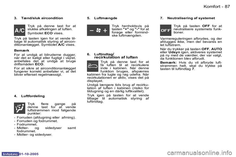 PEUGEOT 206 2005.5  Brugsanvisning (in Danish) �K�o�m�f�o�r�t�8�6 �-
�0�1�-�1�0�-�2�0�0�5
�8�7�K�o�m�f�o�r�t�-
�0�1�-�1�0�-�2�0�0�5
�3�.�  �T�æ�n�d�/�s�l�u�k� �a�i�r�c�o�n�d�i�t�i�o�n�T�r�y�k�  �p�å�  �d�e�n�n�e�  �t�a�s�t�  �f�o�r�  �a�t�  
�s�