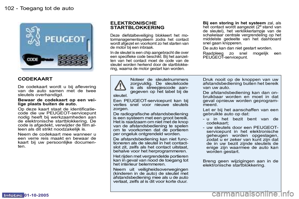 PEUGEOT 206 2005.5  Instructieboekje (in Dutch) �T�o�e�g�a�n�g� �t�o�t� �d�e� �a�u�t�o�1�0�2 �-
�0�1�-�1�0�-�2�0�0�5
�1�0�3�T�o�e�g�a�n�g� �t�o�t� �d�e� �a�u�t�o�-
�0�1�-�1�0�-�2�0�0�5
�E�L�E�K�T�R�O�N�I�S�C�H�E�  
�S�T�A�R�T�B�L�O�K�K�E�R�I�N�G
�D