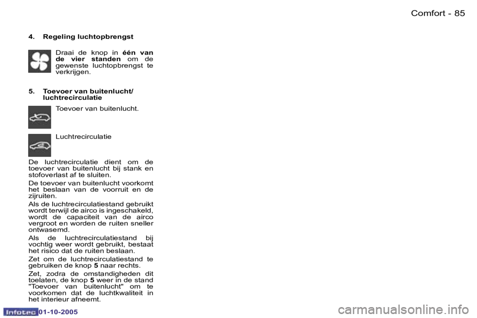 PEUGEOT 206 2005.5  Instructieboekje (in Dutch) �C�o�m�f�o�r�t�8�4 �-
�0�1�-�1�0�-�2�0�0�5
�8�5�C�o�m�f�o�r�t�-
�0�1�-�1�0�-�2�0�0�5
�4�.�  �R�e�g�e�l�i�n�g� �l�u�c�h�t�o�p�b�r�e�n�g�s�t�D�r�a�a�i�  �d�e�  �k�n�o�p�  �i�n�  �é�é�n� �v�a�n� 
�d�e�