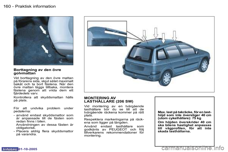 PEUGEOT 206 2005.5  Bruksanvisningar (in Swedish) �P�r�a�k�t�i�s�k� �i�n�f�o�r�m�a�t�i�o�n�1�6�0 �-
�0�1�-�1�0�-�2�0�0�5
�1�6�1�P�r�a�k�t�i�s�k� �i�n�f�o�r�m�a�t�i�o�n�-
�0�1�-�1�0�-�2�0�0�5
�B�o�r�t�t�a�g�n�i�n�g� �a�v� �d�e�n� �ö�v�r�e�  
�g�o�l�v