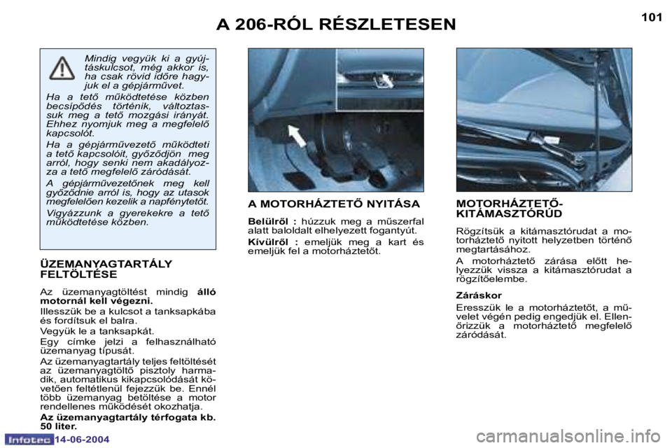 PEUGEOT 206 2004  Kezelési útmutató (in Hungarian) �1�0�0
�1�4�-�0�6�-�2�0�0�4
�1�0�1
�1�4�-�0�6�-�2�0�0�4
�A� �2�0�6�-�R�Ó�L� �R�É�S�Z�L�E�T�E�S�E�N�A� �M�O�T�O�R�H�Á�Z�T�E�T4� �N�Y�I�T�Á�S�A
�B�e�l�ü�l�r5�l�  �: �  �h�ú�z�z�u�k�  �m�e�g�  �a