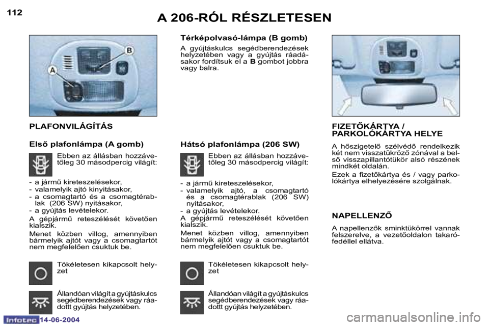 PEUGEOT 206 2004  Kezelési útmutató (in Hungarian) �1�1�2
�1�4�-�0�6�-�2�0�0�4
�1�1�3
�1�4�-�0�6�-�2�0�0�4
�A� �2�0�6�-�R�Ó�L� �R�É�S�Z�L�E�T�E�S�E�N
�P�L�A�F�O�N�V�I�L�Á�G�Í�T�Á�S
�E�l�s5� �p�l�a�f�o�n�l�á�m�p�a� �(�A� �g�o�m�b�) �T�é�r�k�é�