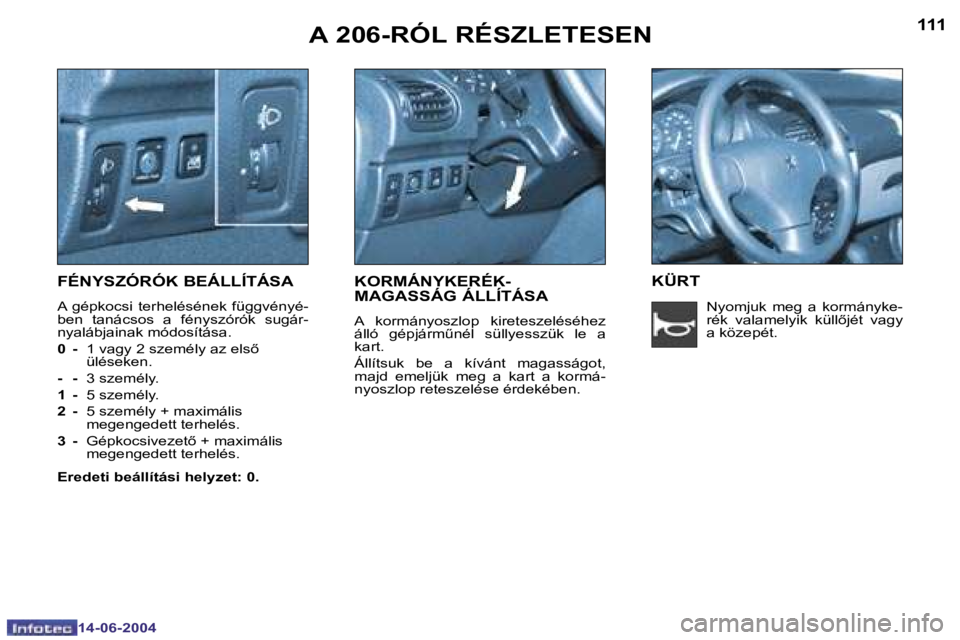 PEUGEOT 206 2004  Kezelési útmutató (in Hungarian) �1�1�0
�1�4�-�0�6�-�2�0�0�4
�1�1�1
�1�4�-�0�6�-�2�0�0�4
�A� �2�0�6�-�R�Ó�L� �R�É�S�Z�L�E�T�E�S�E�N
�F�É�N�Y�S�Z�Ó�R�Ó�K� �B�E�Á�L�L�Í�T�Á�S�A
�A�  �g�é�p�k�o�c�s�i�  �t�e�r�h�e�l�é�s�é�n�e�