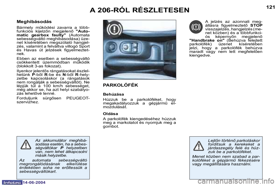 PEUGEOT 206 2004  Kezelési útmutató (in Hungarian) �1�2�0
�1�4�-�0�6�-�2�0�0�4
�1�2�1
�1�4�-�0�6�-�2�0�0�4
�A� �2�0�6�-�R�Ó�L� �R�É�S�Z�L�E�T�E�S�E�N�P�A�R�K�O�L�Ó�F�É�K
�B�e�h�ú�z�á�s�a 
�H�ú�z�z�u�k�  �b�e�  �a�  �p�a�r�k�o�l�ó�f�é�k�e�t�,�