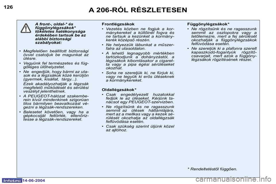 PEUGEOT 206 2004  Kezelési útmutató (in Hungarian) �1�2�6
�1�4�-�0�6�-�2�0�0�4
�A� �2�0�6�-�R�Ó�L� �R�É�S�Z�L�E�T�E�S�E�N
�A� �f�r�o�n�t�-�,� �o�l�d�a�l�-�*� �é�s�  
�f�ü�g�g�ö�n�y�l�é�g�z�s�á�k�o�k�*� 
�t�ö�k�é�l�e�t�e�s� �h�a�t�é�k�o�n�y�s