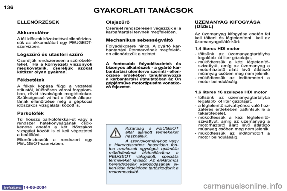 PEUGEOT 206 2004  Kezelési útmutató (in Hungarian) �1�3�6
�1�4�-�0�6�-�2�0�0�4
�1�3�7
�1�4�-�0�6�-�2�0�0�4
�G�Y�A�K�O�R�L�A�T�I� �T�A�N�Á�C�S�O�K
�E�L�L�E�N4�R�Z�É�S�E�K
�A�k�k�u�m�u�l�á�t�o�r
�A� �t�é�l�i� �i�d5�s�z�a�k� �k�ö�z�e�l�e�d�t�é�v�
