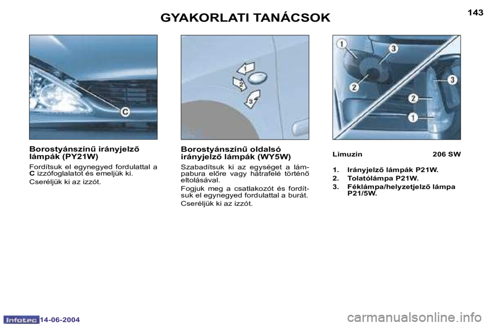 PEUGEOT 206 2004  Kezelési útmutató (in Hungarian) �1�4�2
�1�4�-�0�6�-�2�0�0�4
�1�4�3
�1�4�-�0�6�-�2�0�0�4
�G�Y�A�K�O�R�L�A�T�I� �T�A�N�Á�C�S�O�K
�B�o�r�o�s�t�y�á�n�s�z�í�nC� �i�r�á�n�y�j�e�l�z5�  
�l�á�m�p�á�k� �(�P�Y�2�1�W�)� 
�F�o�r�d�í�t�