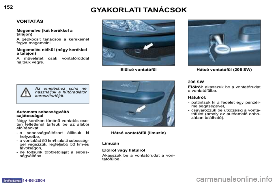 PEUGEOT 206 2004  Kezelési útmutató (in Hungarian) �1�5�2
�1�4�-�0�6�-�2�0�0�4
�1�5�3
�1�4�-�0�6�-�2�0�0�4
�G�Y�A�K�O�R�L�A�T�I� �T�A�N�Á�C�S�O�K
�E�l�ü�l�s5� �v�o�n�t�a�t�ó�f�ü�l �H�á�t�s�ó� �v�o�n�t�a�t�ó�f�ü�l� �(�2�0�6� �S�W�)
�V�O�N�T�A�