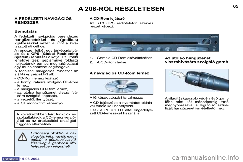 PEUGEOT 206 2004  Kezelési útmutató (in Hungarian) �6�5
�1�4�-�0�6�-�2�0�0�4
�A� �F�E�D�É�L�Z�E�T�I� �N�A�V�I�G�Á�C�I�Ó�S�  
�R�E�N�D�S�Z�E�R
�B�e�m�u�t�a�t�á�s� 
�A�  �f�e�d�é�l�z�e�t�i�  �n�a�v�i�g�á�c�i�ó�s�  �b�e�r�e�n�d�e�z�é�s�  
�h�a�n�