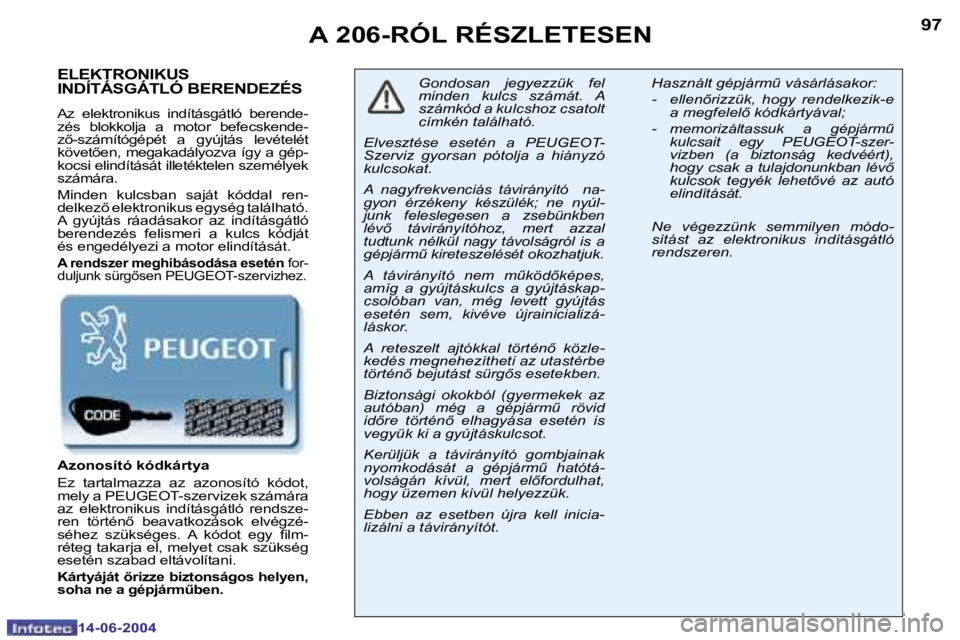 PEUGEOT 206 2004  Kezelési útmutató (in Hungarian) �9�6
�1�4�-�0�6�-�2�0�0�4
�9�7
�1�4�-�0�6�-�2�0�0�4
�A� �2�0�6�-�R�Ó�L� �R�É�S�Z�L�E�T�E�S�E�N
�E�L�E�K�T�R�O�N�I�K�U�S�  
�I�N�D�Í�T�Á�S�G�Á�T�L�Ó� �B�E�R�E�N�D�E�Z�É�S
�A�z�  �e�l�e�k�t�r�o�n
