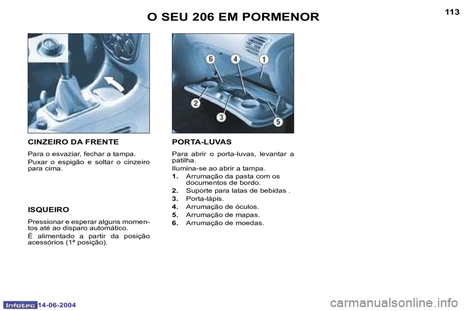 PEUGEOT 206 2004  Manual de utilização (in Portuguese) �1�1�2
�1�4�-�0�6�-�2�0�0�4
�1�1�3
�1�4�-�0�6�-�2�0�0�4
�O� �S�E�U� �2�0�6� �E�M� �P�O�R�M�E�N�O�R�P�O�R�T�A�-�L�U�V�A�S
�P�a�r�a�  �a�b�r�i�r�  �o�  �p�o�r�t�a�-�l�u�v�a�s�,�  �l�e�v�a�n�t�a�r�  �a� 