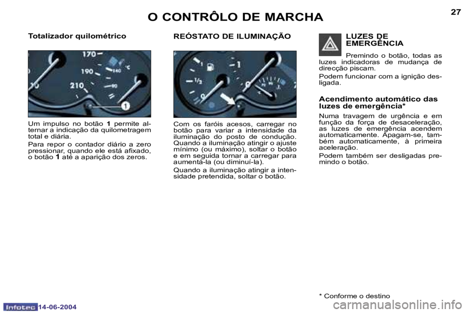 PEUGEOT 206 2004  Manual de utilização (in Portuguese) �2�6
�1�4�-�0�6�-�2�0�0�4
�2�7
�1�4�-�0�6�-�2�0�0�4
�O� �C�O�N�T�R�Ô�L�O� �D�E� �M�A�R�C�H�A
�T�o�t�a�l�i�z�a�d�o�r� �q�u�i�l�o�m�é�t�r�i�c�o
�U�m�  �i�m�p�u�l�s�o�  �n�o�  �b�o�t�ã�o� �1�  �p�e�r�