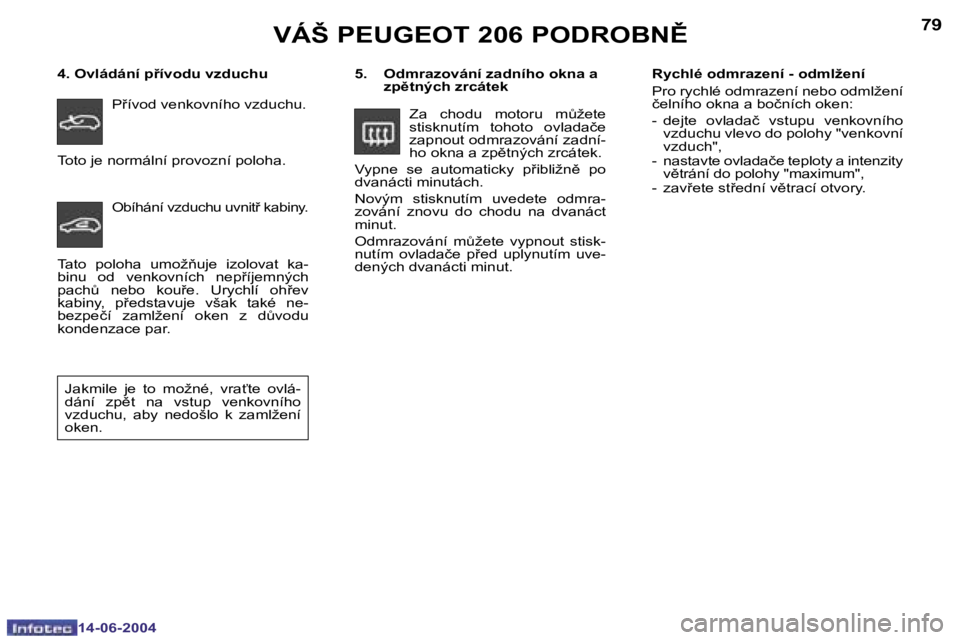 PEUGEOT 206 2004  Návod na použití (in Czech) �7�8
�1�4�-�0�6�-�2�0�0�4
�7�9
�1�4�-�0�6�-�2�0�0�4
�V�Á�Š� �P�E�U�G�E�O�T� �2�0�6� �P�O�D�R�O�B�N(
�5�.�  �O�d�m�r�a�z�o�v�á�n�í� �z�a�d�n�í�h�o� �o�k�n�a� �a� �z�p)�t�n�ý�c�h� �z�r�c�á�t�e�