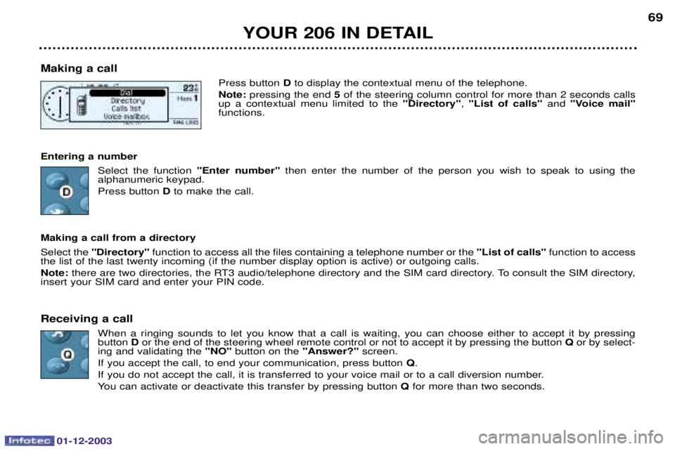 PEUGEOT 206 2003.5  Owners Manual 01-12-2003
YOUR 206 IN DETAIL69
Making a call 
D	
!


Note:  	

 5	



)

 