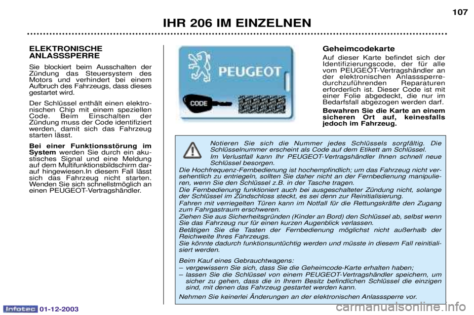 PEUGEOT 206 2003.5 Betriebsanleitungen (in German) 01-12-2003
IHR 206 IM EINZELNEN107
Notieren Sie sich die Nummer jedes SchlŸssels sorgfŠltig. Die SchlŸsselnummer erscheint als Code auf dem Etikett am SchlŸssel.
Im Verlustfall kann Ihr PEUGEOT- PEUGEOT 206 2003.5 Betriebsanleitungen (in German) 01-12-2003
IHR 206 IM EINZELNEN107
Notieren Sie sich die Nummer jedes SchlŸssels sorgfŠltig. Die SchlŸsselnummer erscheint als Code auf dem Etikett am SchlŸssel.
Im Verlustfall kann Ihr PEUGEOT-