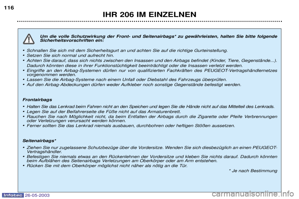 PEUGEOT 206 2003 Betriebsanleitungen (in German) 26-05-2003
IHR 206 IM EINZELNEN
116
Um die volle Schutzwirkung der Front- und Seitenairbags* zu gewŠhrleisten, halten Sie bitte folgende Sicherheitsvorschriften ein:
¥ Schnallen Sie sich mit dem Sic PEUGEOT 206 2003 Betriebsanleitungen (in German) 26-05-2003
IHR 206 IM EINZELNEN
116
Um die volle Schutzwirkung der Front- und Seitenairbags* zu gewŠhrleisten, halten Sie bitte folgende Sicherheitsvorschriften ein:
¥ Schnallen Sie sich mit dem Sic