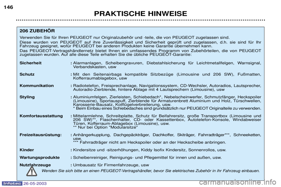 PEUGEOT 206 2003 Betriebsanleitungen (in German) 26-05-2003
PRAKTISCHE HINWEISE
146
206 ZUBEH…R
Verwenden Sie fŸr Ihren PEUGEOT nur Originalzubehšr und -teile, die von PEUGEOT zugelassen sind.
Diese wurden von PEUGEOT auf ihre ZuverlŠssigkeit PEUGEOT 206 2003 Betriebsanleitungen (in German) 26-05-2003
PRAKTISCHE HINWEISE
146
206 ZUBEH…R
Verwenden Sie fŸr Ihren PEUGEOT nur Originalzubehšr und -teile, die von PEUGEOT zugelassen sind.
Diese wurden von PEUGEOT auf ihre ZuverlŠssigkeit