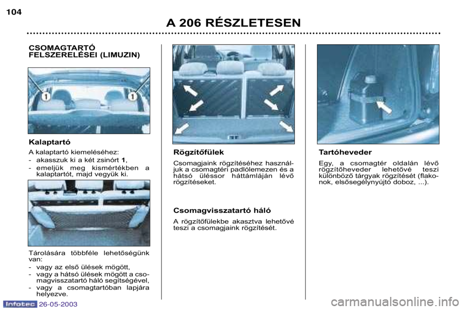 PEUGEOT 206 2003  Kezelési útmutató (in Hungarian) Tárolására  többféle  lehetőségünk van: 
- vagy az első ülések mögött, 
- vagy a hátsó ülések mögött a cso-magvisszatartó háló segítségével,
- vagy  a  csomagtartóban  lapjá