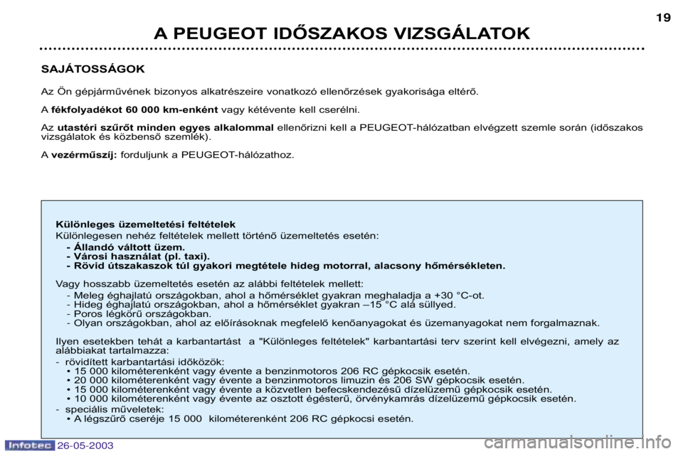 PEUGEOT 206 2003  Kezelési útmutató (in Hungarian) 26-05-2003
SAJÁTOSSÁGOK 
Az Ön gépjárművének bizonyos alkatrészeire vonatkozó ellenőrzések gyakorisága eltérő. Afékfolyadékot 60 000 km-enként vagy kétévente kell cserélni.
Az  uta