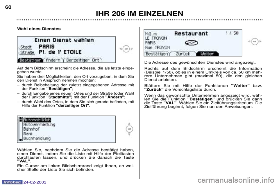 PEUGEOT 206 2002.5 Betriebsanleitungen (in German) 24-02-2003
IHR 206 IM EINZELNEN
60
Wahl eines Dienstes
Auf dem Bildschirm erscheint die Adresse, die als letzte einge- geben wurde. Sie haben drei Mšglichkeiten, den Ort vorzugeben, in dem Sie
den D PEUGEOT 206 2002.5 Betriebsanleitungen (in German) 24-02-2003
IHR 206 IM EINZELNEN
60
Wahl eines Dienstes
Auf dem Bildschirm erscheint die Adresse, die als letzte einge- geben wurde. Sie haben drei Mšglichkeiten, den Ort vorzugeben, in dem Sie
den D
