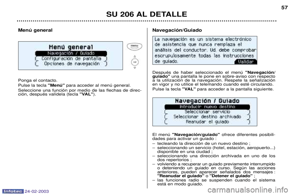 PEUGEOT 206 2002.5  Manual del propietario (in Spanish) 24-02-2003
SU 206 AL DETALLE57
Menœ general Ponga el contacto. Pulse la tecla 
"Menœ"para acceder al menœ general.
Seleccione una funci—n por medio de las flechas de direc- ci—n, despuŽs val