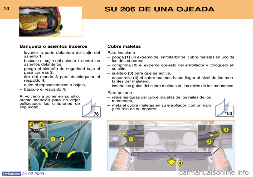 PEUGEOT 206 2002.5  Manual del propietario (in Spanish) Cubre maletas Para instalarlo :  
Ð ponga (1)un extremo del enrollador del cubre maletas en uno de
los dos soportes,
Ð comprima  (2)el extremo opuesto del enrollador y col—quelo en
su sitio,
Ð su