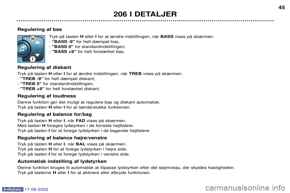 PEUGEOT 206 2002  Brugsanvisning (in Danish) 17-06-2002
Regulering af basTryk pŒ tasten Heller  Ifor at ¾ndre indstillingen, nŒr  BASSvises pŒ sk¾rmen.
-  "BASS -9" for helt d¾mpet bas,
-  "BASS 0" for standardindstillingen,
-  "BASS +9"  