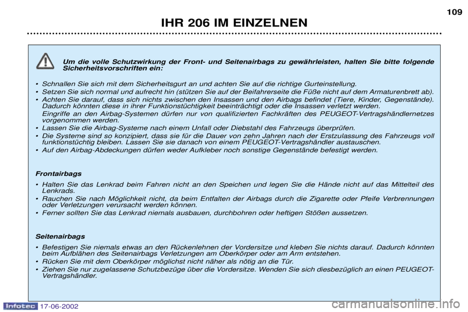 PEUGEOT 206 2002  Betriebsanleitungen (in German) IHR 206 IM EINZELNEN109
Um die volle Schutzwirkung der Front- und Seitenairbags zu gewŠhrleisten, halten Sie bitte folgende Sicherheitsvorschriften ein:
¥ Schnallen Sie sich mit dem Sicherheitsgurt 
