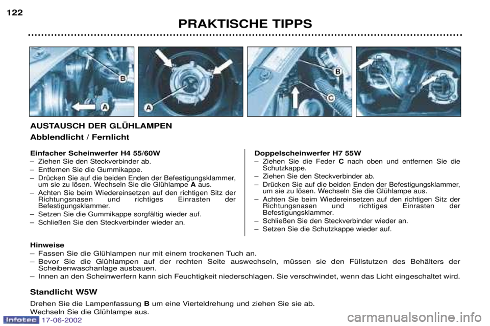 PEUGEOT 206 2002  Betriebsanleitungen (in German) PRAKTISCHE TIPPS
122
Standlicht W5W Drehen Sie die Lampenfassung 
Bum eine Vierteldrehung und ziehen Sie sie ab.
Wechseln Sie die GlŸhlampe aus.
Einfacher Scheinwerfer H4 55/60W
Ð Ziehen Sie den Ste
