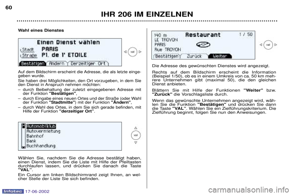 PEUGEOT 206 2002  Betriebsanleitungen (in German) IHR 206 IM EINZELNEN
60
Wahl eines Dienstes
Auf dem Bildschirm erscheint die Adresse, die als letzte einge- geben wurde. Sie haben drei Mšglichkeiten, den Ort vorzugeben, in dem Sie 
den Dienst in An