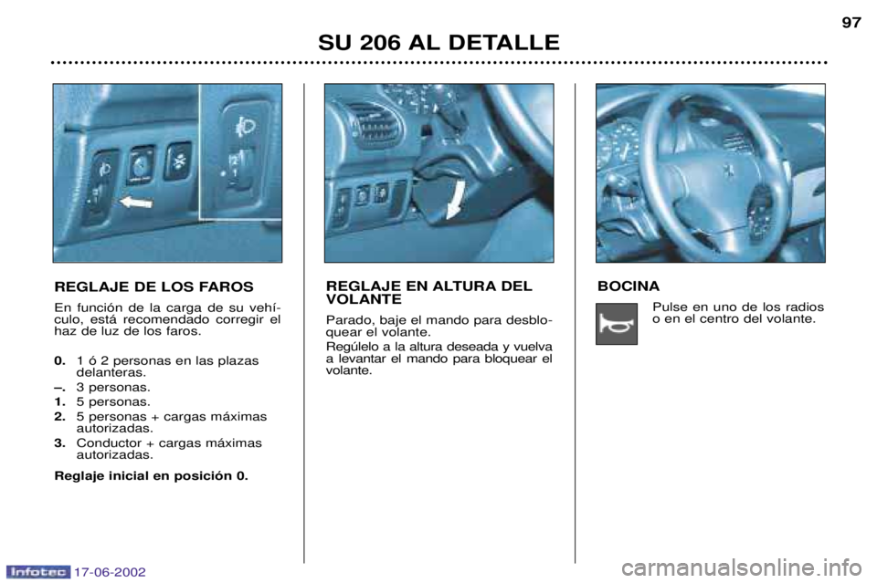 PEUGEOT 206 2002  Manual del propietario (in Spanish) 17-06-2002
SU 206 AL DETALLE97
REGLAJE DE LOS FAROS En funci—n de la carga de su veh’- culo, est‡ recomendado corregir elhaz de luz de los faros. 0. 1 — 2 personas en las plazas delanteras.
Ð