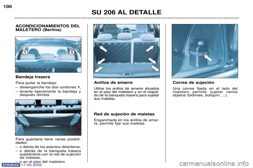 PEUGEOT 206 2002  Manual del propietario (in Spanish) 17-06-2002
SU 206 AL DETALLE
100
Anillos de amarre Utilice los anillos de amarre situados en el piso del maletero y en el respal-do de la banqueta trasera para sujetarsus maletas. Red de sujeci—n de