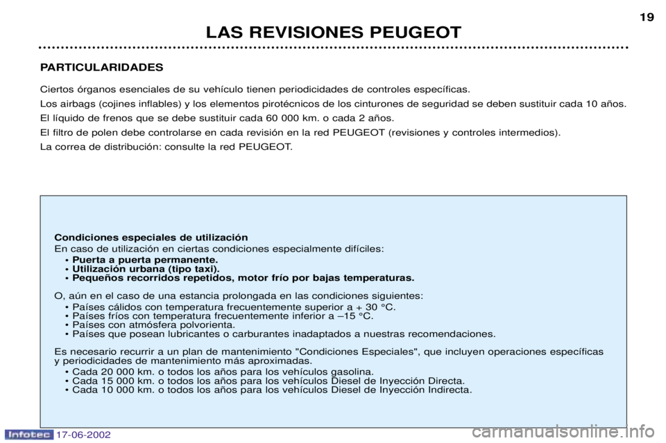 PEUGEOT 206 2002 Manual del propietario (in Spanish) 17-06-2002
PARTICULARIDADES Ciertos —rganos esenciales de su veh’culo tienen periodicidades de controles espec’ficas. Los airbags (cojines inflables) y los elementos pirotŽcnicos de los cinturo PEUGEOT 206 2002 Manual del propietario (in Spanish) 17-06-2002
PARTICULARIDADES Ciertos —rganos esenciales de su veh’culo tienen periodicidades de controles espec’ficas. Los airbags (cojines inflables) y los elementos pirotŽcnicos de los cinturo