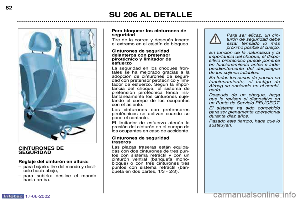 PEUGEOT 206 2002  Manual del propietario (in Spanish) 17-06-2002
SU 206 AL DETALLE
82
CINTURONES DE SEGURIDAD Reglaje del cintur—n en altura: 
Ð para bajarlo: tire del mando y desl’-celo hacia abajo,
Ð para subirlo: deslice el mando hacia arriba. P