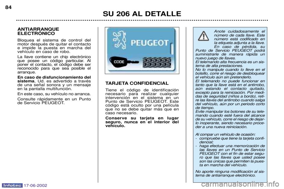 PEUGEOT 206 2002  Manual del propietario (in Spanish) 17-06-2002
SU 206 AL DETALLE
84
Anote cuidadosamente el nœmero de cada llave. Estenœmero est‡ codificado enla etiqueta adjunta a la llave.En caso de pŽrdida, su
Punto de Servicio PEUGEOT podr‡s