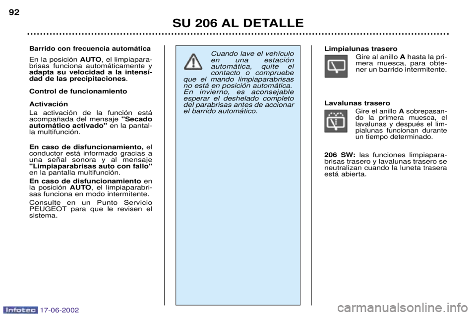 PEUGEOT 206 2002 Manual del propietario (in Spanish) 17-06-2002
SU 206 AL DETALLE
92
Barrido con frecuencia autom‡tica
En la posici—n
AUTO, el limpiapara-
brisas funciona autom‡ticamente y adapta su velocidad a la intensi-dad de las precipitacion PEUGEOT 206 2002 Manual del propietario (in Spanish) 17-06-2002
SU 206 AL DETALLE
92
Barrido con frecuencia autom‡tica
En la posici—n
AUTO, el limpiapara-
brisas funciona autom‡ticamente y adapta su velocidad a la intensi-dad de las precipitacion