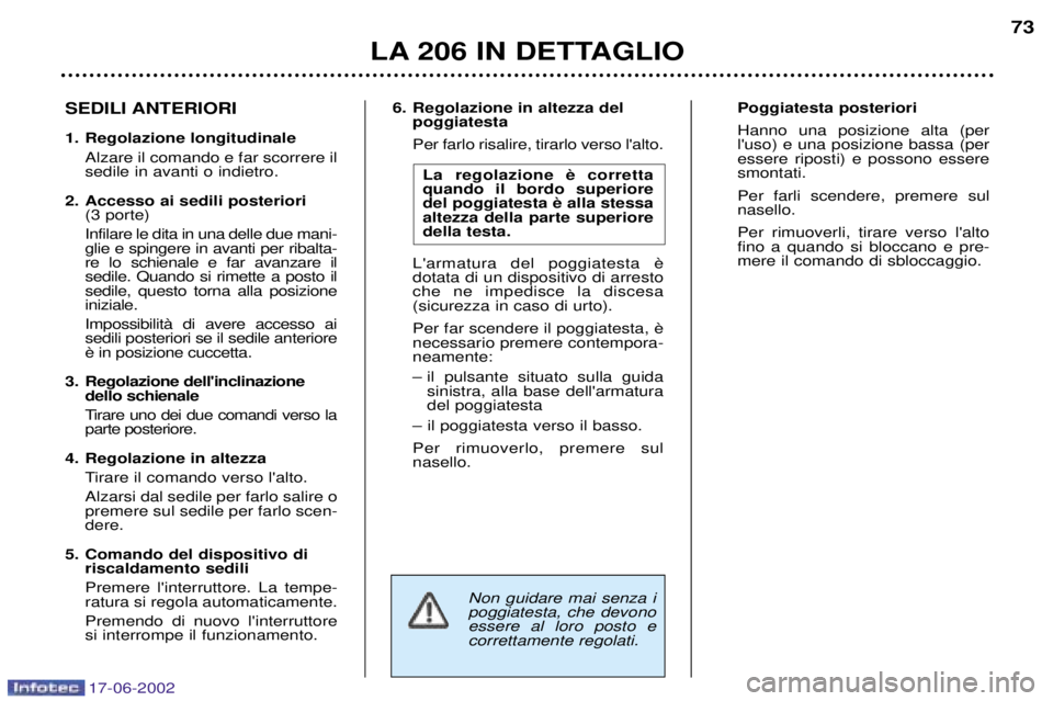 PEUGEOT 206 2002  Manuale duso (in Italian) 17-06-2002
LA 206 IN DETTAGLIO73
6. Regolazione in altezza del
poggiatesta Per farlo risalire, tirarlo verso lalto. 
 quando il bordo superiorealtezza della parte superioredella testa.
dotata di un d